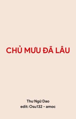 [BH][Edited] Chủ mưu đã lâu - Thư Ngữ Dao