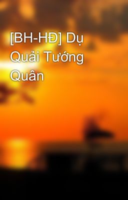 [BH-HĐ] Dụ Quải Tướng Quân