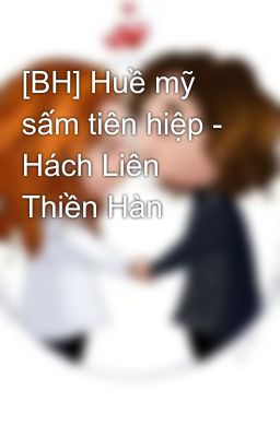 [BH] Huề mỹ sấm tiên hiệp - Hách Liên Thiền Hàn