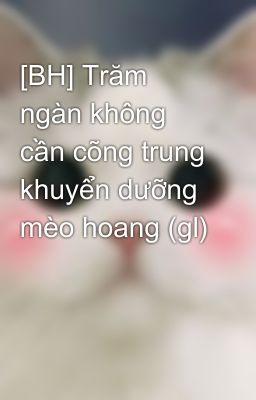 [BH] Trăm ngàn không cần cõng trung khuyển dưỡng mèo hoang (gl)