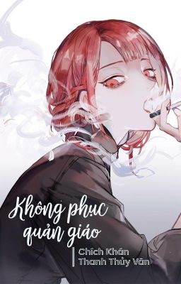 [BHTT - ABO] Không phục quản giáo - Chích Khán Thanh Thủy Văn