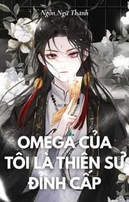 [BHTT - ABO - LILYHOLIC] Omega Của Tôi Là Thiên Sư Đỉnh Cấp_Ngôn Ngữ Thanh