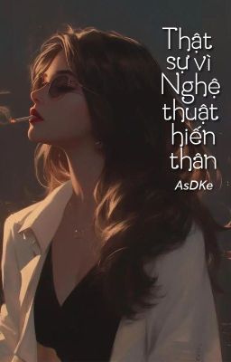 [BHTT - ABO] Thật sự vì nghệ thuật hiến thân - AsDKe