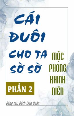 [BHTT] [AI] Cái Đuôi Cho Ta Sờ Sờ (Phần 2) - Mộc Phong Khinh Niên