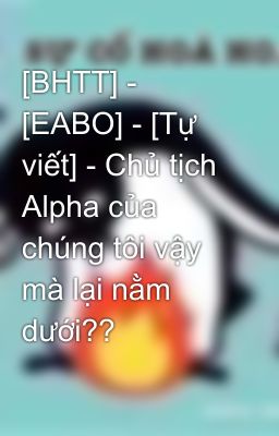 [BHTT] - [EABO] - [Tự viết] - Chủ tịch Alpha của chúng tôi vậy mà lại nằm dưới??
