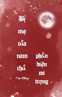 <BHTT-edit-AI> Bị mẹ của nam chủ phản diện coi trọng