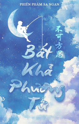 [BHTT - EDIT] BẤT KHẢ PHƯƠNG TƯ