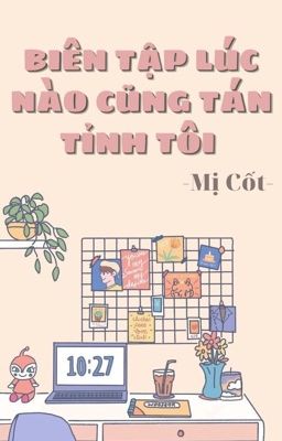 [BHTT][Edit] Biên Tập Lúc Nào Cũng Tán Tỉnh Tôi - Mị Cốt