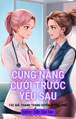 [BHTT] [EDIT] CÙNG NÀNG CƯỚI TRƯỚC YÊU SAU - THANH THANG XUYẾN HƯƠNG THÁI [HOÀN]