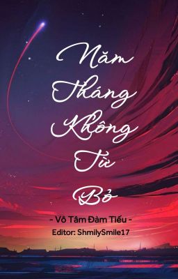 [BHTT - Edit] [Hoàn] Năm Tháng Không Từ Bỏ - Vô Tâm Đàm Tiếu