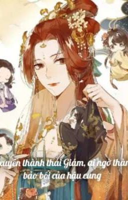 [BHTT] [EDIT] Lỡ Xuyên Thành Thái Giám, Ai Ngờ Thành Bảo Bối Của Hậu Cung