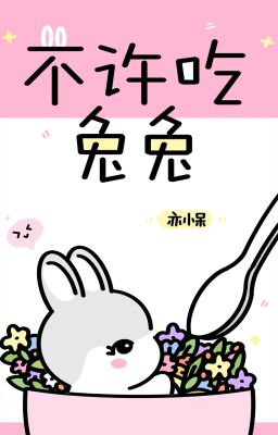 [BHTT] [EDIT] Ngày Nào Cũng Muốn Ăn Thịt Thỏ - Diệc Tiểu Ngốc