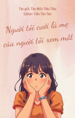 [BHTT][EDIT]NGƯỜI TÔI CƯỚI LÀ MẸ CỦA NGƯỜI TÔI XEM MẮT - TÂY MỘC TIÊU TIÊU[HOÀN]