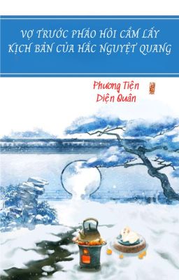 [BHTT][Edit] VỢ TRƯỚC PHÁO HÔI CẦM LẤY KỊCH BẢN CỦA HẮC NGUYỆT QUANG