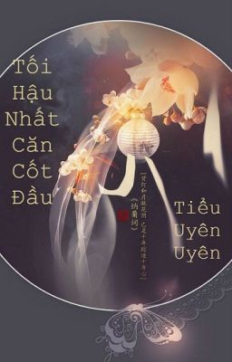 [BHTT][Edited][Hoàn] Tối Hậu Nhất Căn Cốt Đầu  - Tiểu Uyên Uyên