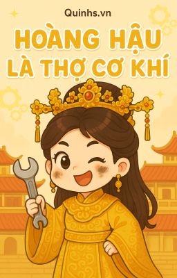 [BHTT - GL - XK] HOÀNG HẬU LÀ THỢ CƠ KHÍ