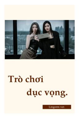 [BHTT] (LingOrm ver) _ Trò Chơi Dục Vọng - Phiên Nhi Liêu