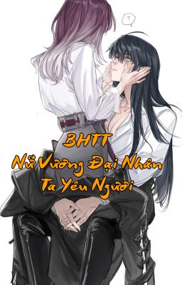 [ BHTT ] Nữ Vương Đại Nhân, Ta Yêu Ngươi