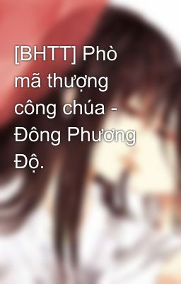 [BHTT] Phò mã thượng công chúa - Đông Phương Độ.