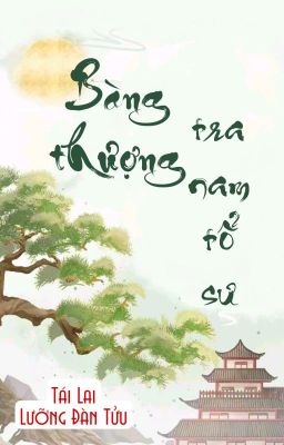 [BHTT] [QT] Bàng Thượng Tra Nam Tổ Sư - Tái Lai Lưỡng Đàn Tửu