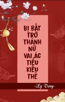 [BHTT] [QT] Bị Bắt Trở Thành Nữ Vai Ác Tiểu Kiều Thê - Lý Trọng