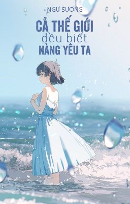 [BHTT - QT] Cả thế giới đều biết nàng yêu ta - Ngư Sương