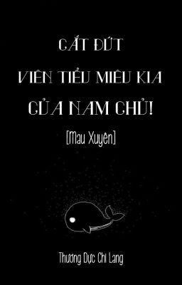 [BHTT][QT]Cắt đứt nam chủ kia viên tiểu miêu! [ xuyên nhanh ]