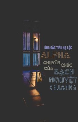 [BHTT - QT] Chuyên chúc Alpha của Bạch Nguyệt Quang - Ứng Đắc Tiêu Hạ Lộc