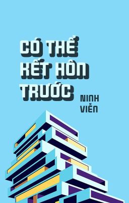 [BHTT - QT] Có thể kết hôn trước - Ninh Viễn