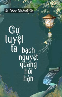 [BHTT] [QT] Cự Tuyệt Ta bạch Nguyệt Quang Hối Hận - Trĩ Nhiêu Tiểu Bính Càn