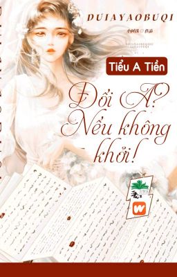 [BHTT] [QT] Đối A? Nếu Không Khởi! - Tiểu A Tiền