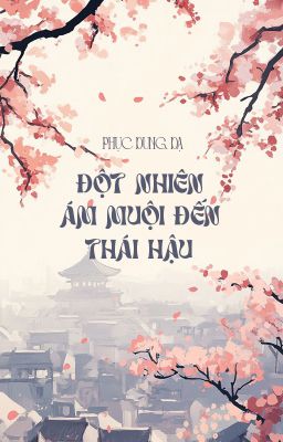 [BHTT - QT] Đột nhiên ái muội đến Thái Hậu - Phục Dung Dạ