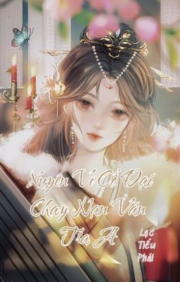[BHTT-QT-Hoàn] Xuyên Vì Cổ Đại Chạy Nạn Văn Tra A