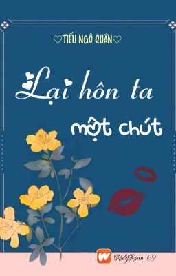 [BHTT] [QT] Lại Hôn Ta Một Chút - Tiểu Ngô Quân