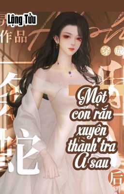 [BHTT] [QT] Một Con Rắn Xuyên Thành Tra A Sau - Lộng Tửu