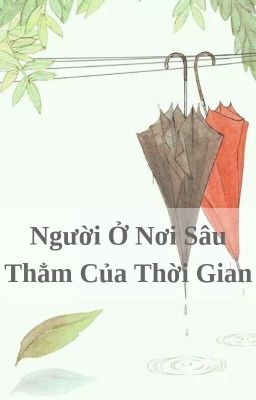 [BHTT - QT] Người Ở Nơi Sâu Thẳm Của Thời Gian - Thất Thương Tế