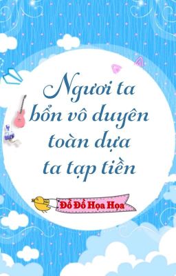 [BHTT] [QT] Ngươi Ta Bổn Vô Duyên Toàn Dựa Ta Tạp Tiền - Đồ Đồ Họa Họa