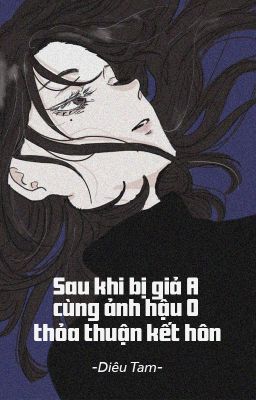 [BHTT - QT] Sau khi bị ép giả A cùng ảnh hậu Omega thỏa thuận kết hôn - Diêu Tam