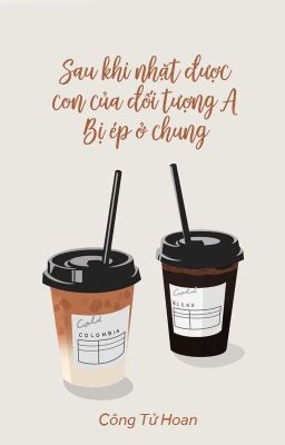 [BHTT - QT] Sau khi nhặt được con của đối tượng A, bị ép ở chung - Công Tử Hoan