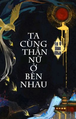 [BHTT] [QT] Ta Cùng Thần Nữ Ở Bên Nhau - Tú Ý Vân Nhai
