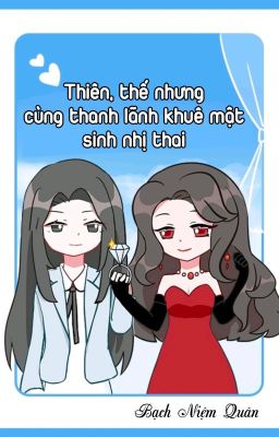 [BHTT] [QT] Thiên, Thế Nhưng Cùng Thanh Lãnh Khuê Mật Sinh Nhị Thai!