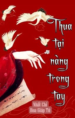 [BHTT] [QT] Thua Tại Nàng Trong Tay - Nhất Chỉ Hoa Giáp Tử