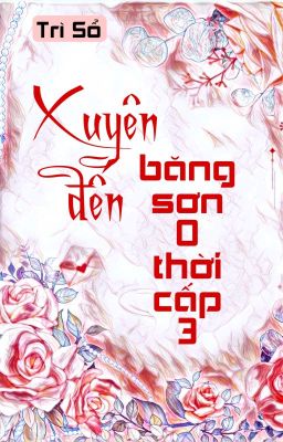 [BHTT] [QT] Xuyên Đến Băng Sơn O Thời Cấp 3 - Trì Sổ