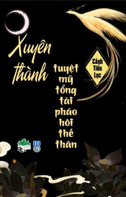 [BHTT] [QT] Xuyên Thành Tuyệt Mỹ Tổng Tài Pháo Hôi Thế Thân - Cảnh Tiểu Lục