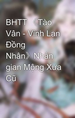 BHTT 《Tào Vân - Vinh Lan Đồng Nhân》Nhân gian Mộng Xưa Cũ