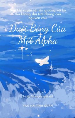 [BHTT - Tự Viết] Dưới Bóng Của Một Alpha