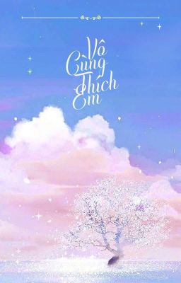 [BHTT] Vô Cùng Thích Em (Updated)