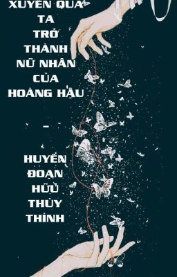 [BHTT][XK] Xuyên qua ta trở thành nữ nhân của Hoàng Hậu