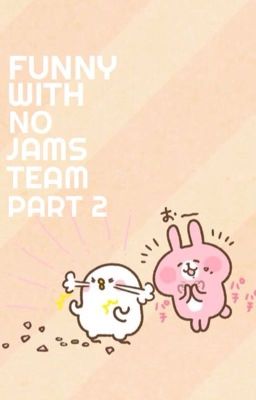  ◤bỉ bựa cũng no jams team. part 2◥