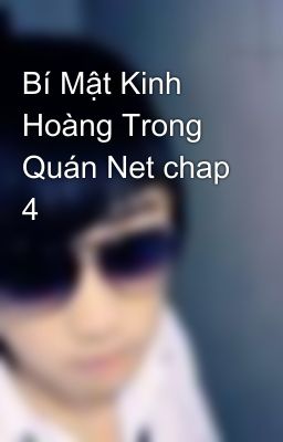 Bí Mật Kinh Hoàng Trong Quán Net chap 4